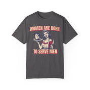 Women Are Born To Serve Men Tee