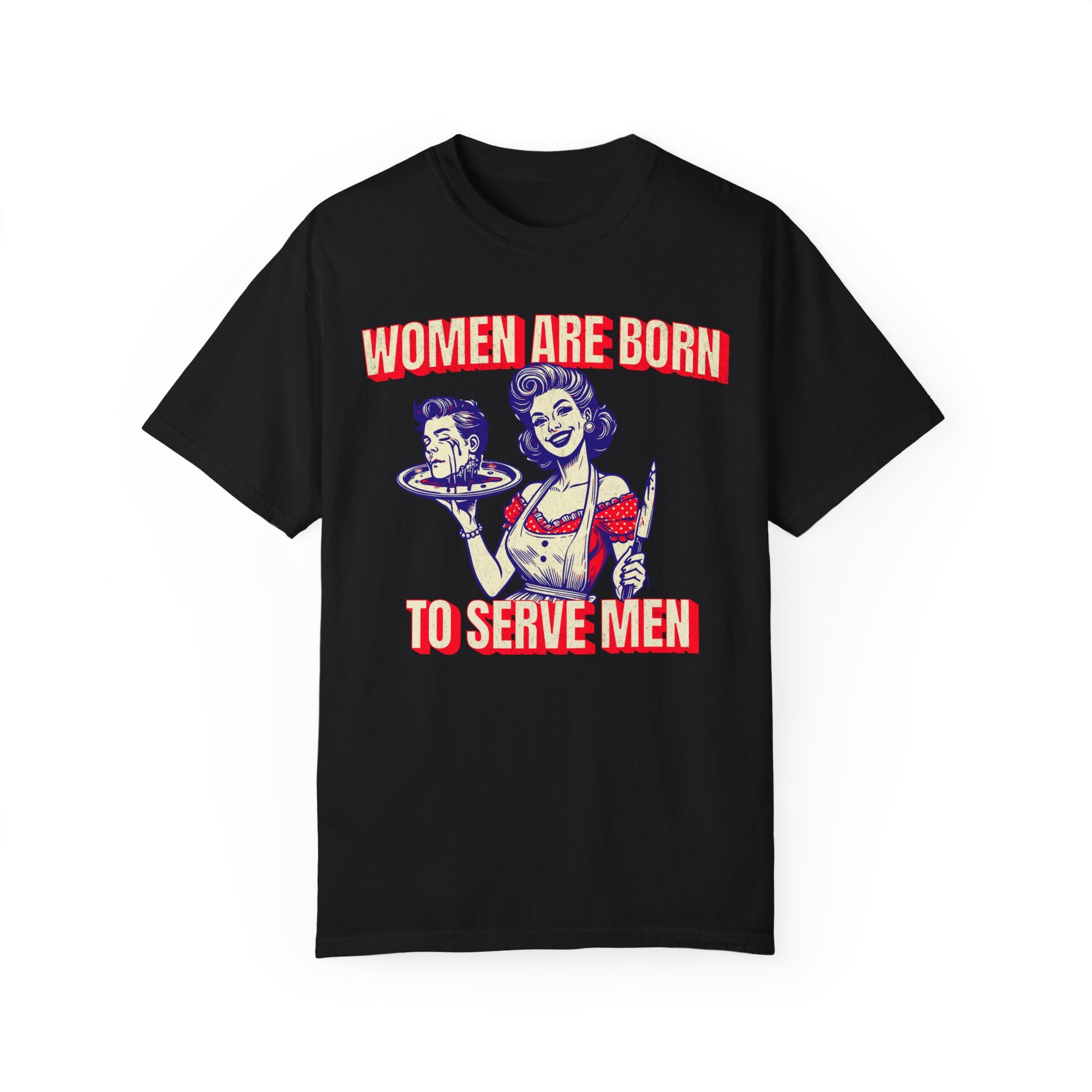 Women Are Born To Serve Men Tee