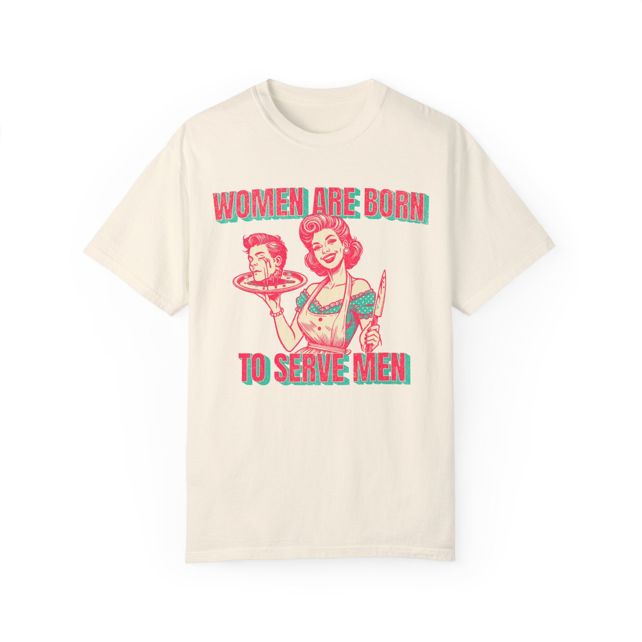 Women Are Born To Serve Men Tee