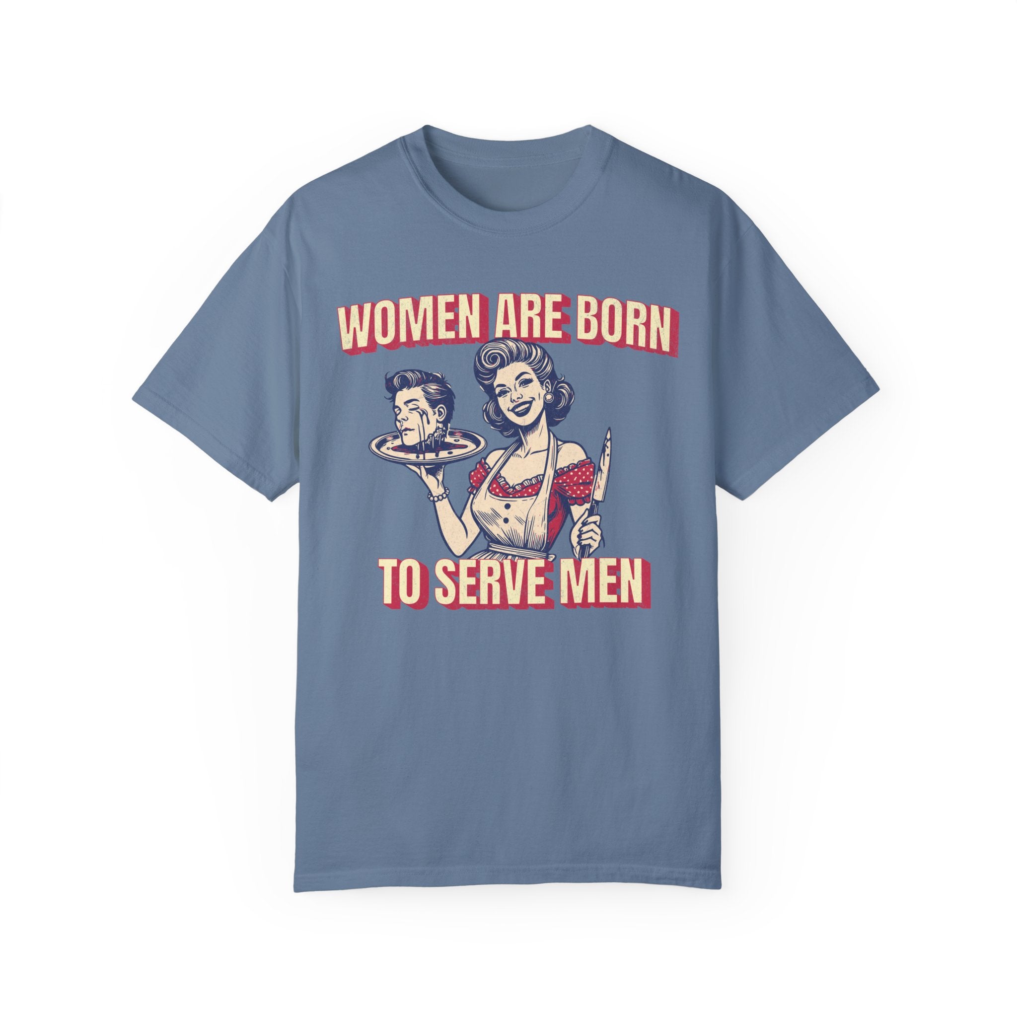 Women Are Born To Serve Men Tee